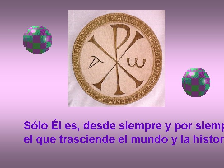 Sólo Él es, desde siempre y por siemp el que trasciende el mundo y Sólo Él es, desde siempre y por siemp el que trasciende el mundo y