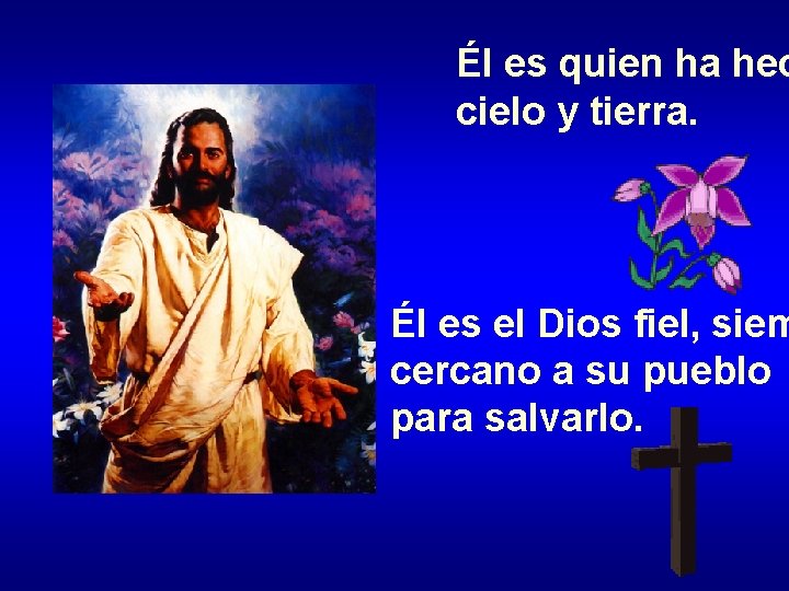 Él es quien ha hec cielo y tierra. Él es el Dios fiel, siem