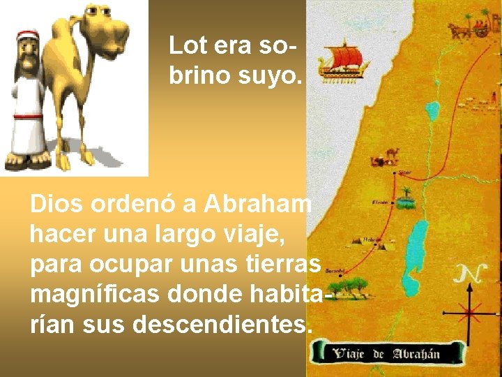 Lot era sobrino suyo. Dios ordenó a Abraham hacer una largo viaje, para ocupar