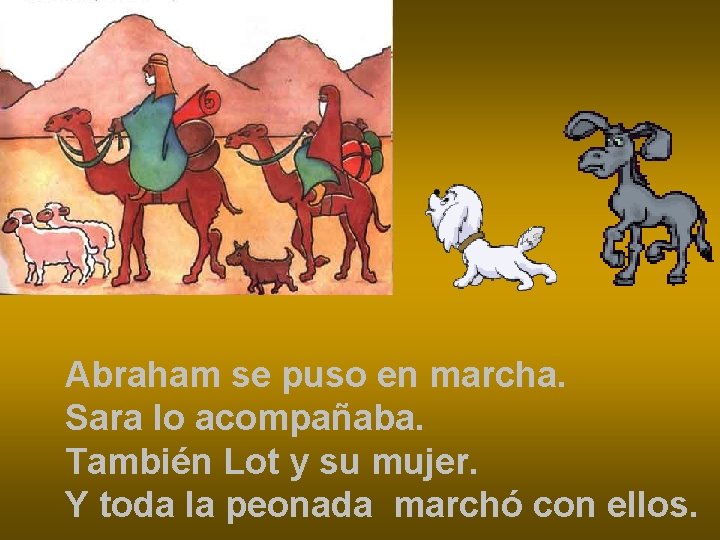 Abraham se puso en marcha. Sara lo acompañaba. También Lot y su mujer. Y