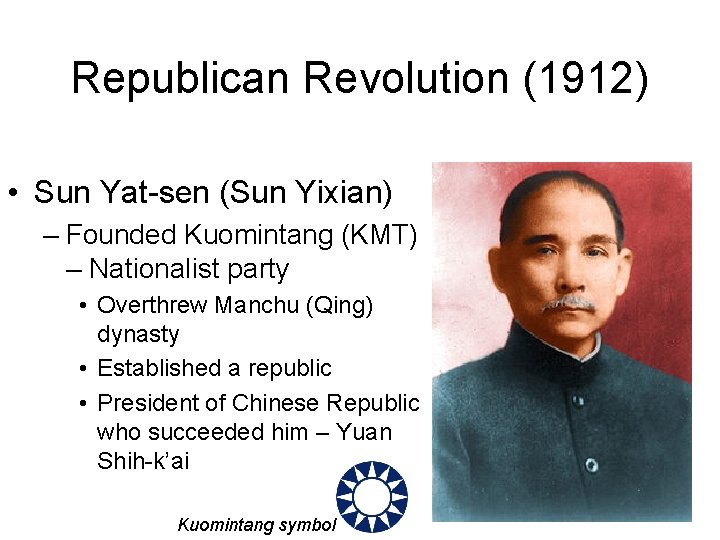 Republican Revolution (1912) • Sun Yat-sen (Sun Yixian) – Founded Kuomintang (KMT) – Nationalist
