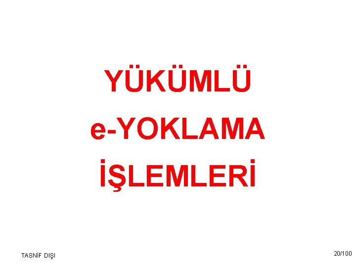 YÜKÜMLÜ e-YOKLAMA İŞLEMLERİ TASNİF DIŞI 20/100 