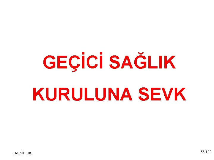 GEÇİCİ SAĞLIK KURULUNA SEVK TASNİF DIŞI 57/100 