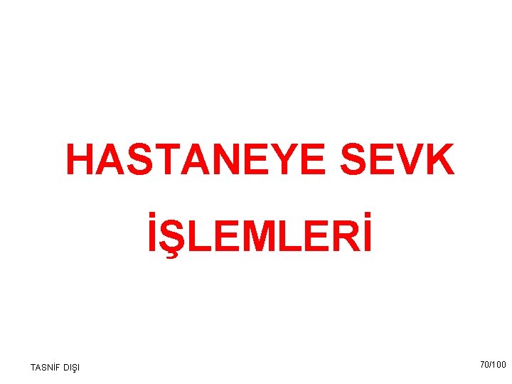 HASTANEYE SEVK İŞLEMLERİ TASNİF DIŞI 70/100 