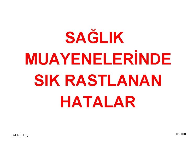 SAĞLIK MUAYENELERİNDE SIK RASTLANAN HATALAR TASNİF DIŞI 86/100 