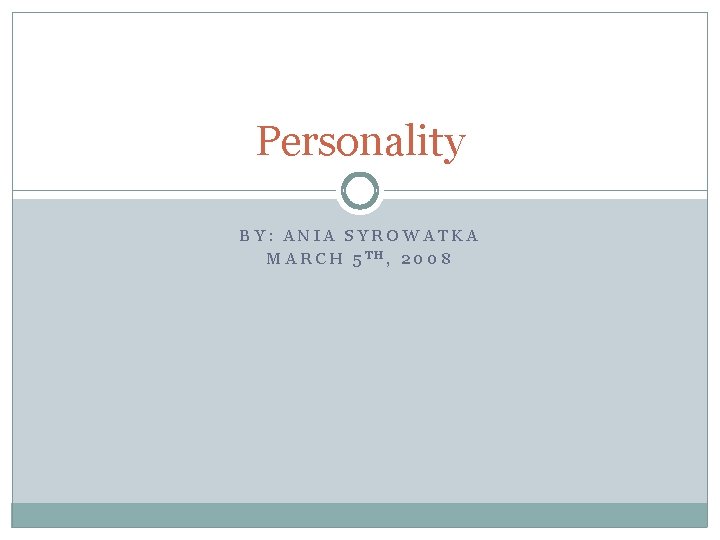 Personality BY: ANIA SYROWATKA MARCH 5 TH, 2008 