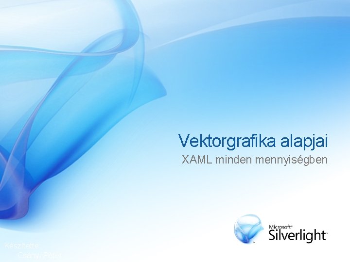 Vektorgrafika alapjai XAML minden mennyiségben Készítette: Csányi Péter 