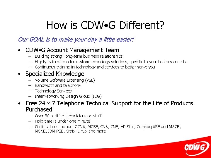 How is CDW • G Different? Our GOAL is to make your day a