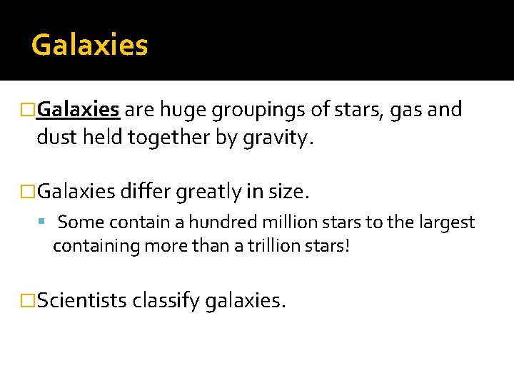 Galaxies �Galaxies are huge groupings of stars, gas and dust held together by gravity.