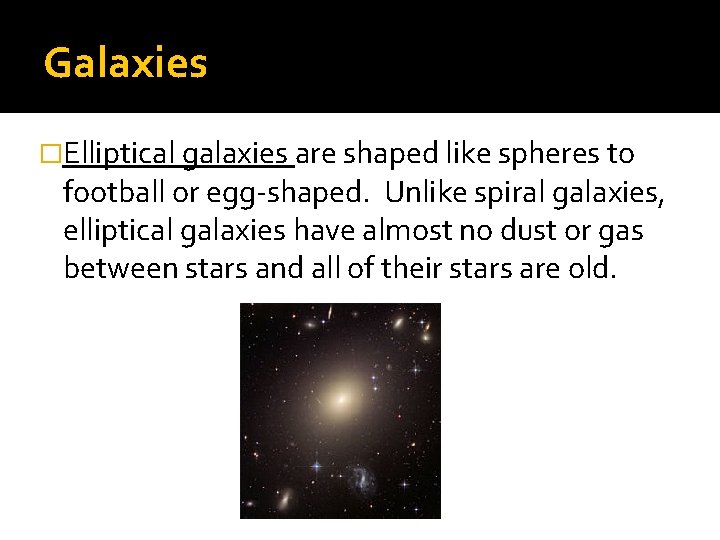 Galaxies �Elliptical galaxies are shaped like spheres to football or egg-shaped. Unlike spiral galaxies,