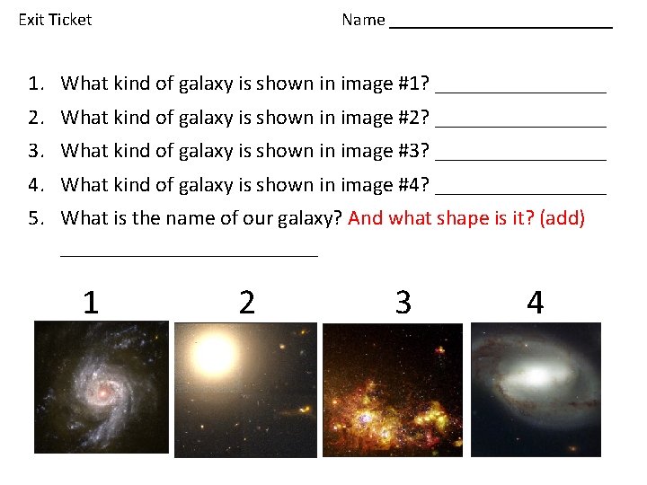 Exit Ticket Name _____________ 1. What kind of galaxy is shown in image #1?