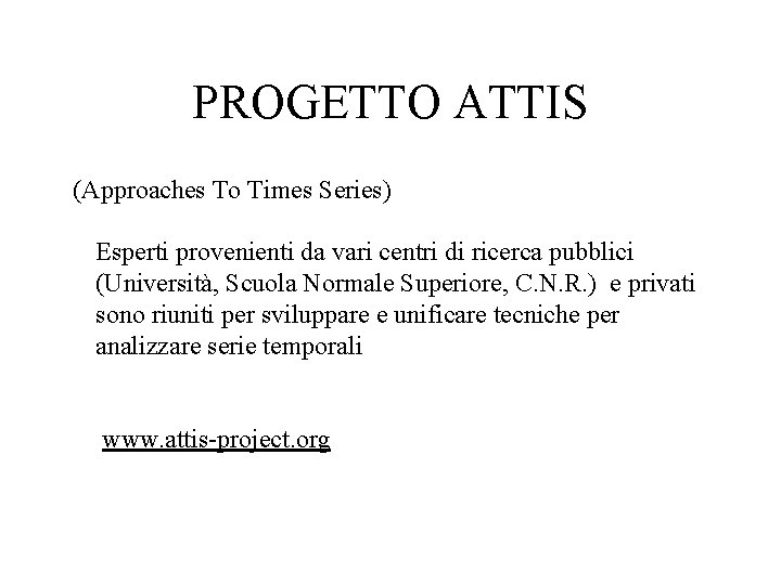 PROGETTO ATTIS (Approaches To Times Series) Esperti provenienti da vari centri di ricerca pubblici