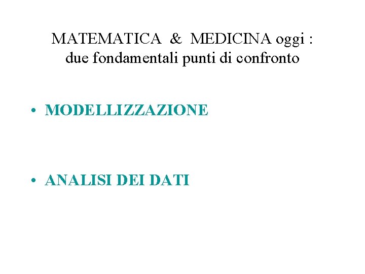 MATEMATICA & MEDICINA oggi : due fondamentali punti di confronto • MODELLIZZAZIONE • ANALISI