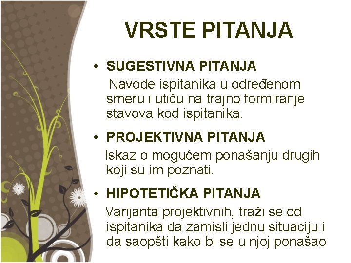VRSTE PITANJA • SUGESTIVNA PITANJA Navode ispitanika u određenom smeru i utiču na trajno