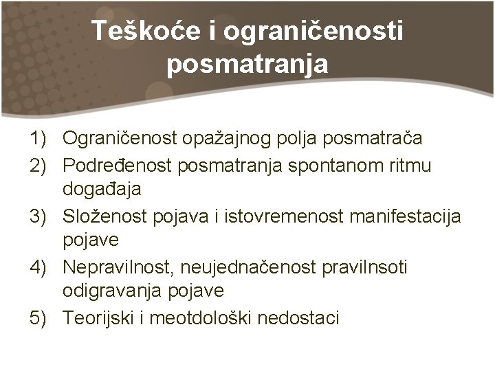 Teškoće i ograničenosti posmatranja 1) Ograničenost opažajnog polja posmatrača 2) Podređenost posmatranja spontanom ritmu