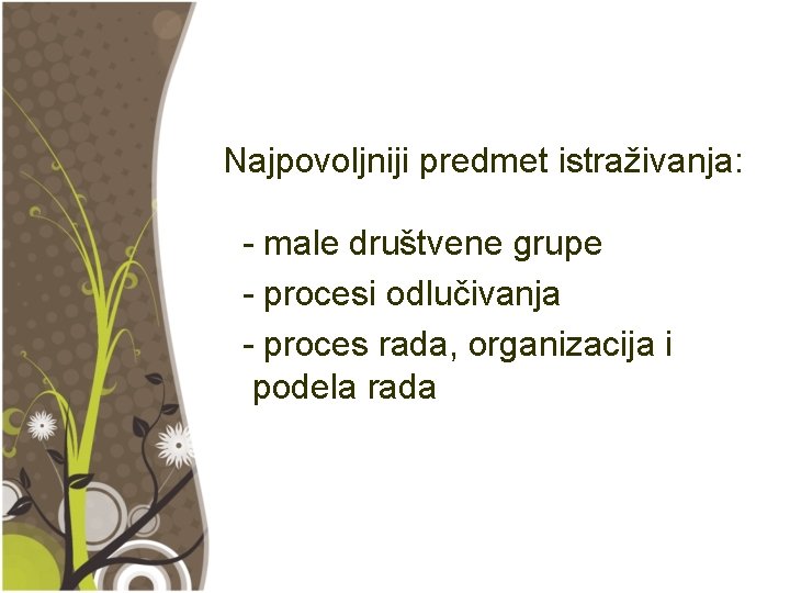 Najpovoljniji predmet istraživanja: - male društvene grupe - procesi odlučivanja - proces rada, organizacija