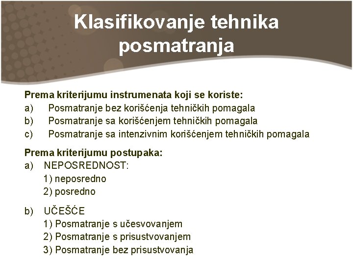 Klasifikovanje tehnika posmatranja Prema kriterijumu instrumenata koji se koriste: a) Posmatranje bez korišćenja tehničkih