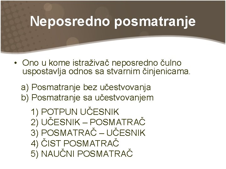Neposredno posmatranje • Ono u kome istraživač neposredno čulno uspostavlja odnos sa stvarnim činjenicama.