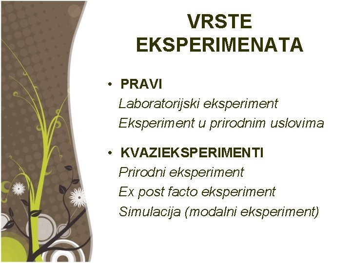 VRSTE EKSPERIMENATA • PRAVI Laboratorijski eksperiment Eksperiment u prirodnim uslovima • KVAZIEKSPERIMENTI Prirodni eksperiment