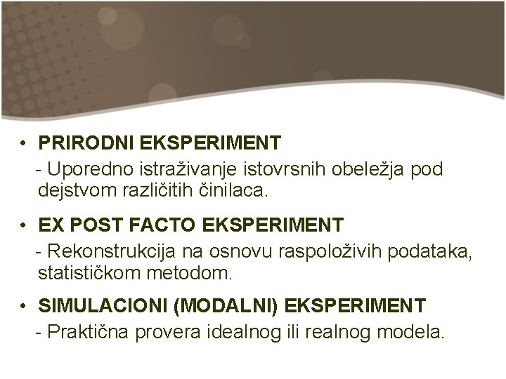  • PRIRODNI EKSPERIMENT - Uporedno istraživanje istovrsnih obeležja pod dejstvom različitih činilaca. •