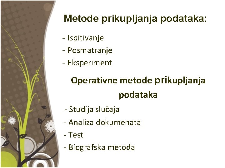 Metode prikupljanja podataka: - Ispitivanje - Posmatranje - Eksperiment Operativne metode prikupljanja podataka -