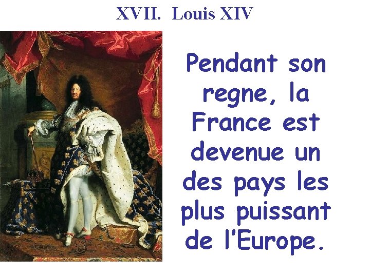 XVII. Louis XIV Pendant son regne, la France est devenue un des pays les