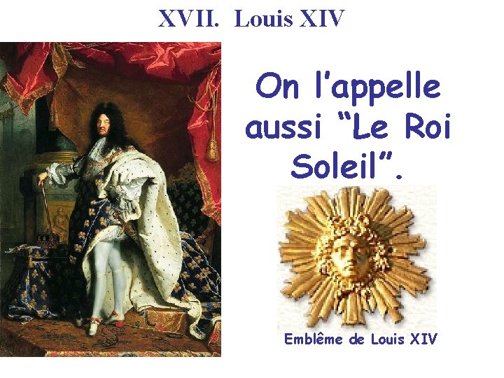 XVII. Louis XIV On l’appelle aussi “Le Roi Soleil”. Emblême de Louis XIV 