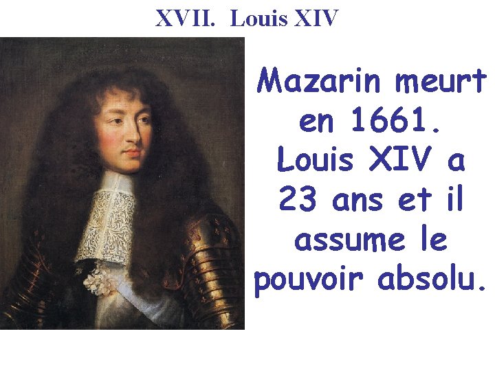 XVII. Louis XIV Mazarin meurt en 1661. Louis XIV a 23 ans et il