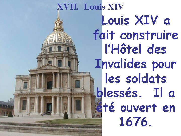 XVII. Louis XIV a fait construire l’Hôtel des Invalides pour les soldats blessés. Il