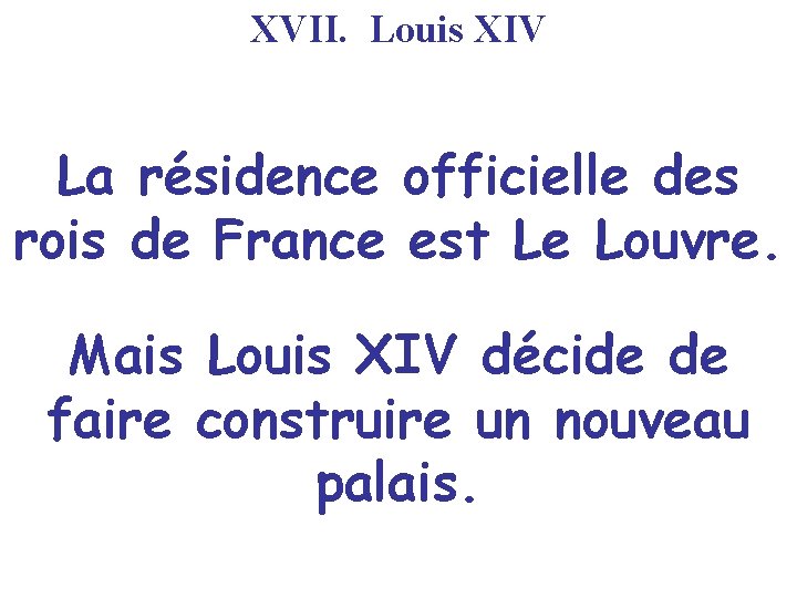 XVII. Louis XIV La résidence officielle des rois de France est Le Louvre. Mais