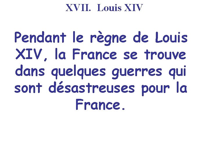 XVII. Louis XIV Pendant le règne de Louis XIV, la France se trouve dans