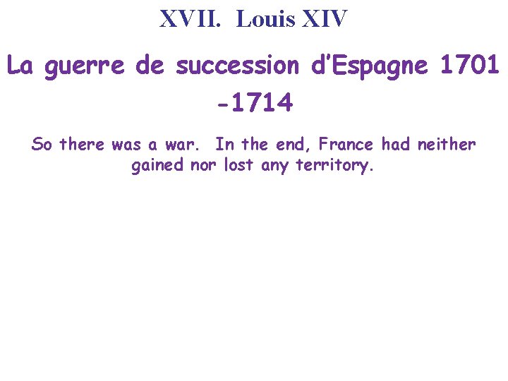 XVII. Louis XIV La guerre de succession d’Espagne 1701 -1714 So there was a XVII. Louis XIV La guerre de succession d’Espagne 1701 -1714 So there was a