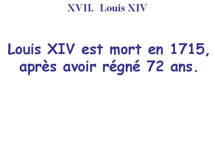 XVII. Louis XIV est mort en 1715, après avoir régné 72 ans. 