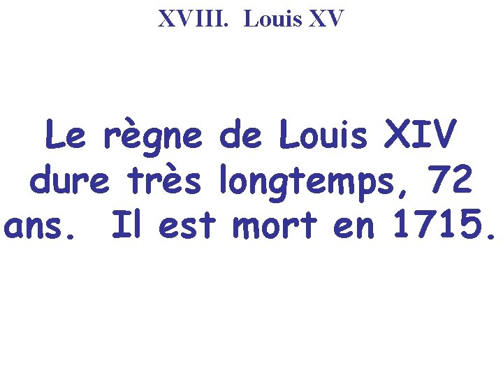 XVIII. Louis XV Le règne de Louis XIV dure très longtemps, 72 ans. Il