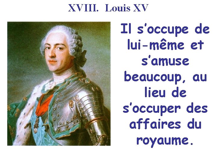 XVIII. Louis XV Il s’occupe de lui-même et s’amuse beaucoup, au lieu de s’occuper