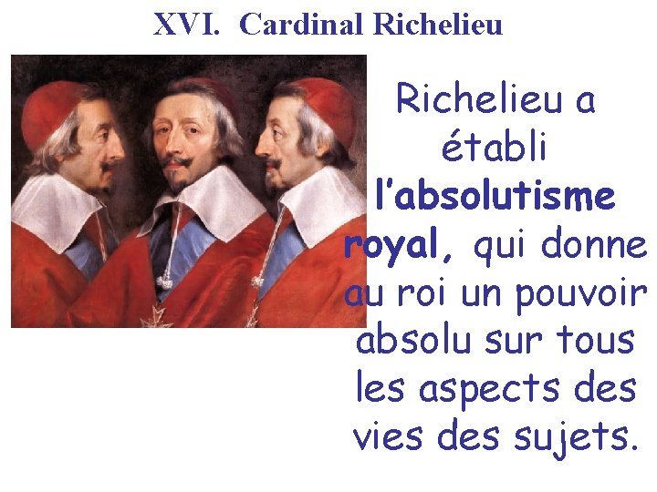 XVI. Cardinal Richelieu a établi l’absolutisme royal, qui donne au roi un pouvoir absolu