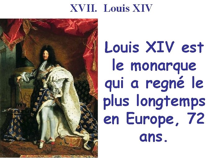 XVII. Louis XIV est le monarque qui a regné le plus longtemps en Europe,