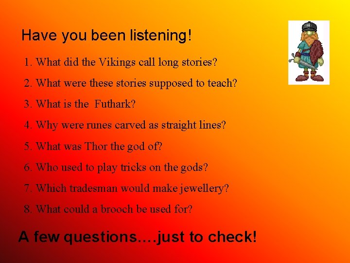 Have you been listening! 1. What did the Vikings call long stories? 2. What