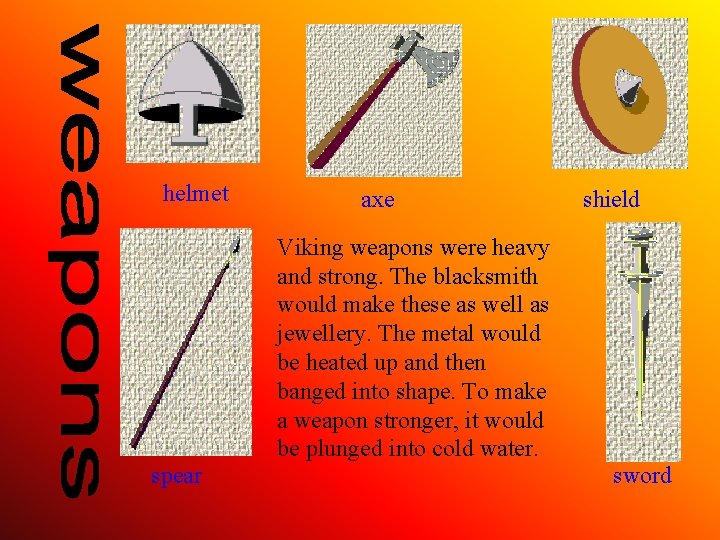 helmet spear axe Viking weapons were heavy and strong. The blacksmith would make these