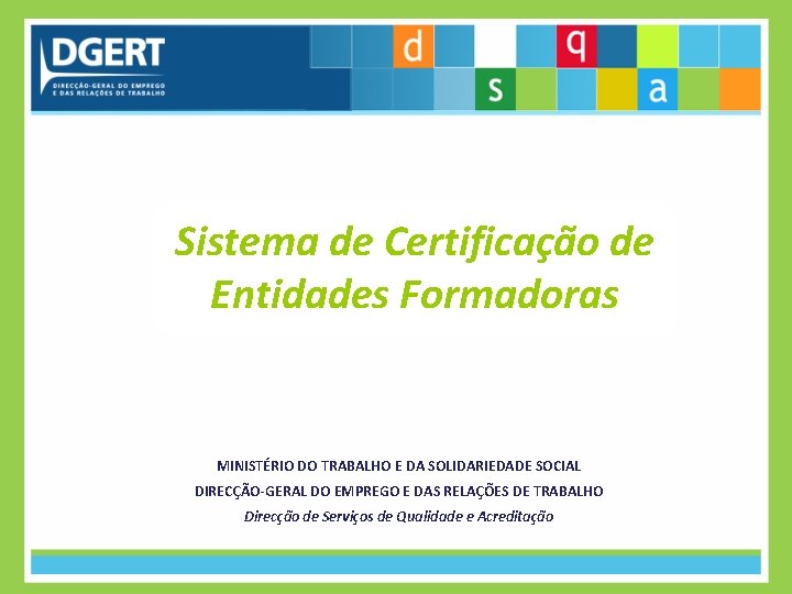 Sistema de Certificação de Entidades Formadoras MINISTÉRIO DO TRABALHO E DA SOLIDARIEDADE SOCIAL DIRECÇÃO-GERAL