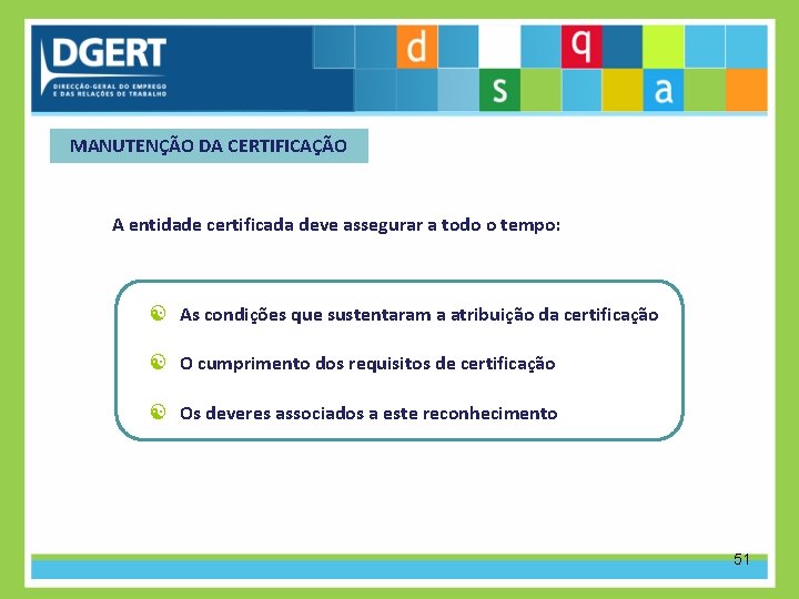 MANUTENÇÃO DA CERTIFICAÇÃO A entidade certificada deve assegurar a todo o tempo: As condições