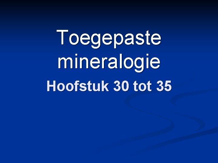 Toegepaste mineralogie Hoofstuk 30 tot 35 