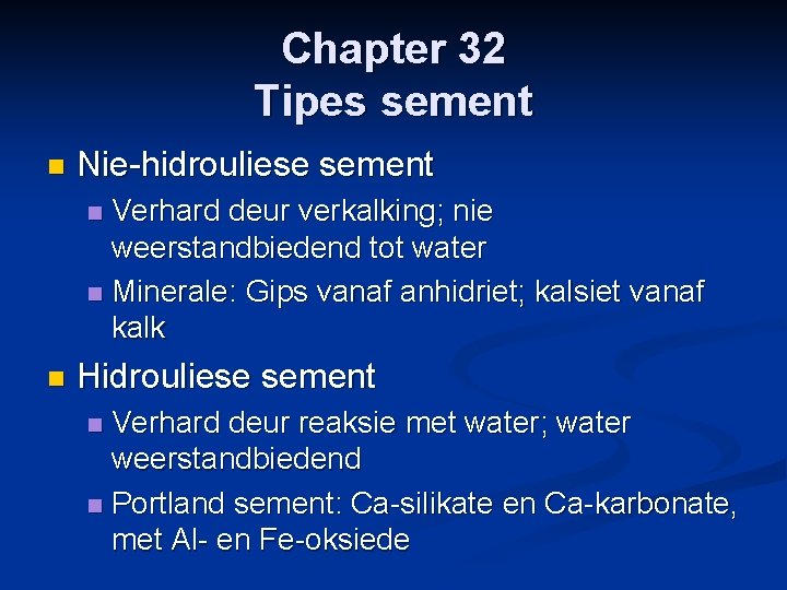 Chapter 32 Tipes sement n Nie-hidrouliese sement Verhard deur verkalking; nie weerstandbiedend tot water