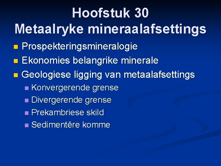 Hoofstuk 30 Metaalryke mineraalafsettings Prospekteringsmineralogie n Ekonomies belangrike minerale n Geologiese ligging van metaalafsettings