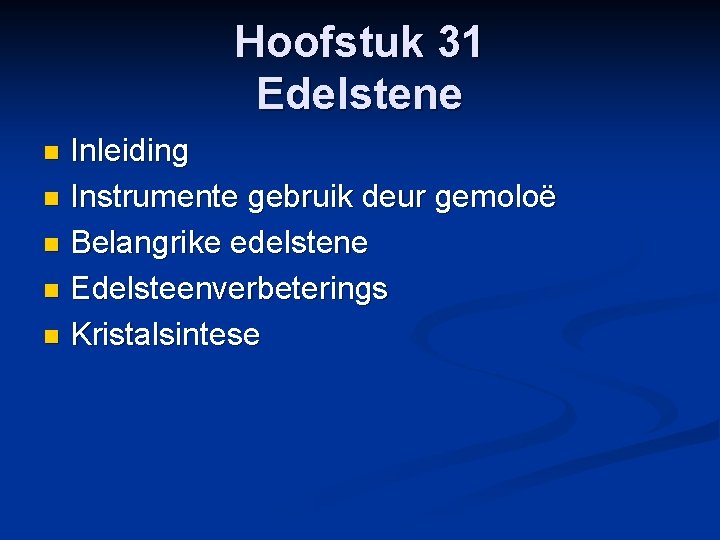 Hoofstuk 31 Edelstene Inleiding n Instrumente gebruik deur gemoloë n Belangrike edelstene n Edelsteenverbeterings