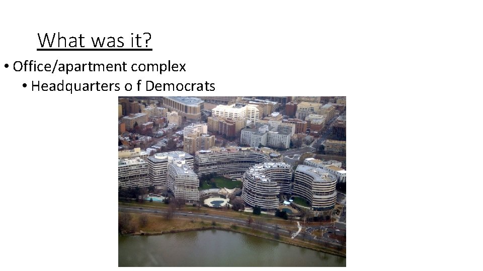 What was it? • Office/apartment complex • Headquarters o f Democrats 