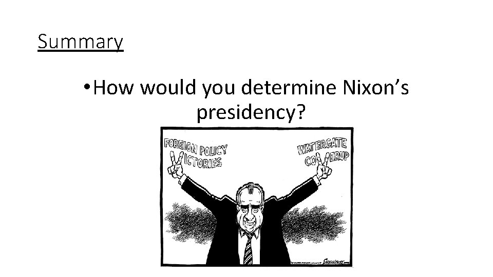 Summary • How would you determine Nixon’s presidency? 