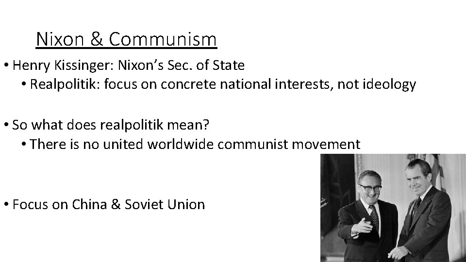Nixon & Communism • Henry Kissinger: Nixon’s Sec. of State • Realpolitik: focus on