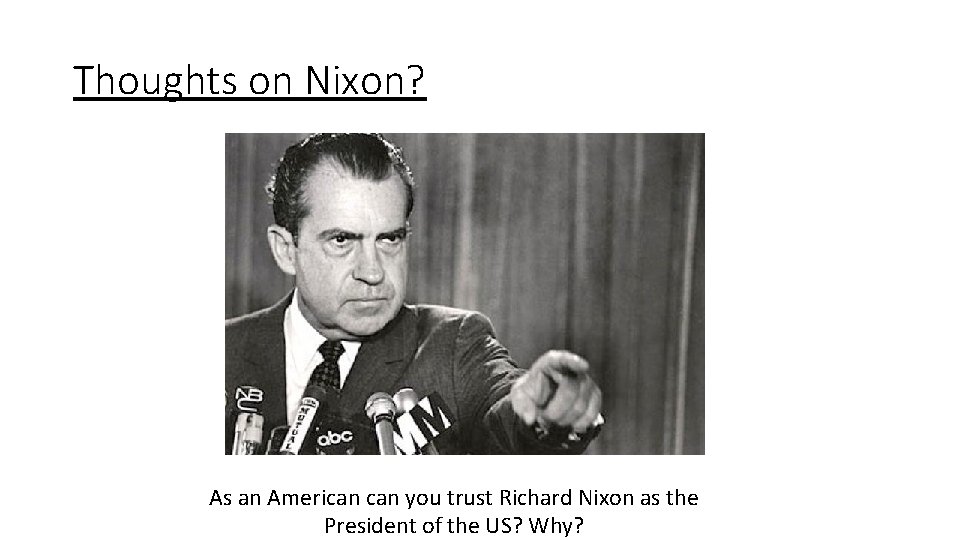 Thoughts on Nixon? As an American you trust Richard Nixon as the President of