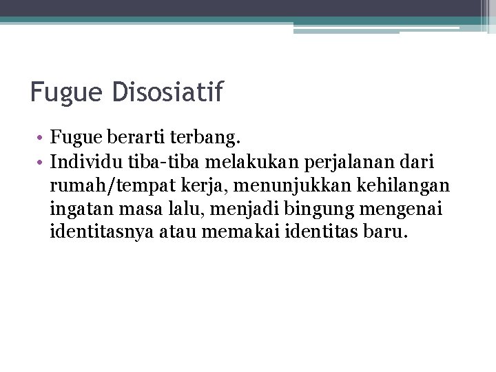 Fugue Disosiatif • Fugue berarti terbang. • Individu tiba-tiba melakukan perjalanan dari rumah/tempat kerja,